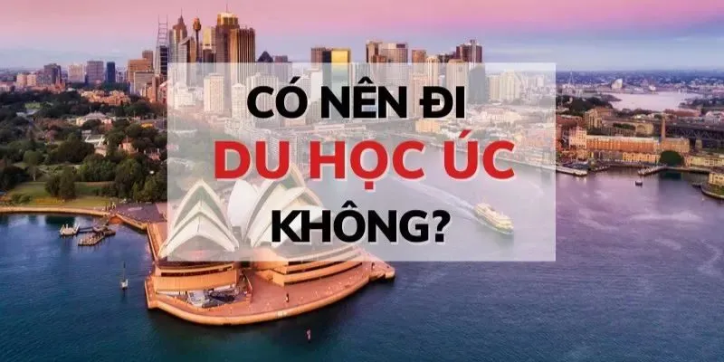 Có nên đi du học Úc không? Ưu điểm và nhược điểm bạn nên biết